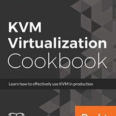 Read EBOOK 💗 KVM Virtualization Cookbook: Learn how to use KVM effectively in produc