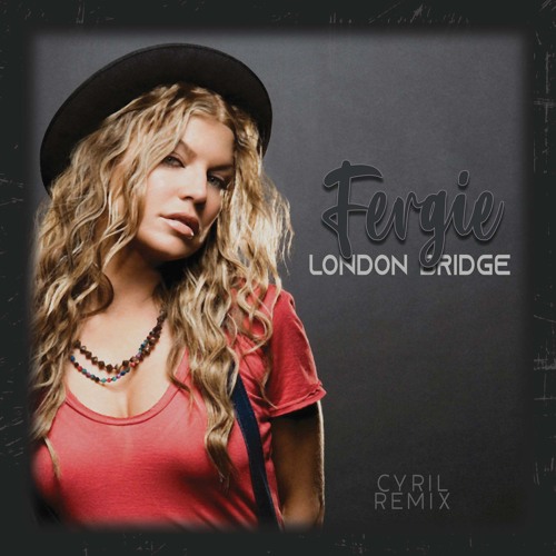 Stream Fergie - London Bridge (CYRIL Remix) by CYRIL | Listen online for  free on SoundCloud