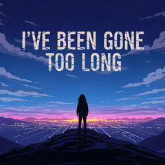 I've been gone too long