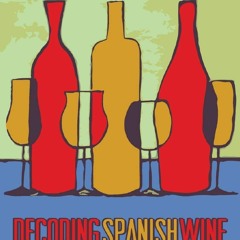 [PDF READ ONLINE] Decoding Spanish Wine: A Beginner's Guide to the High Value, W