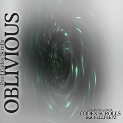 Codex Scrolls ft. FellPeepz - OBLIVIOUS (with Scratches By H.Gee)
