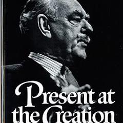 Present at the Creation: My Years in the State Department BY: Dean Acheson (Author) =Document!
