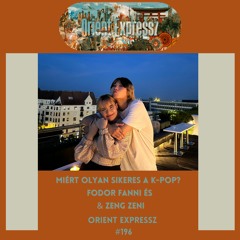 Orient Expressz #196: Miért olyan sikeres a k-pop? - Fodor Fanni & Zeng Zeni