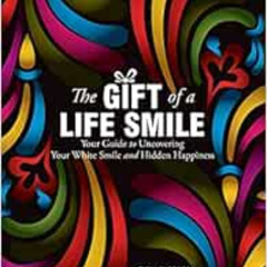 Get EPUB 📗 The Gift of a Life Smile: Your Guide to Uncovering Your White Smile and H