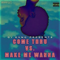 Come Thru x Make Me Wanna (DJ Kvng Mornings & Mashups)