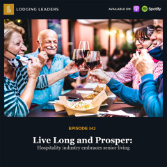 342 | Live Long and Prosper: Hospitality industry embraces senior living