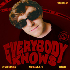 NGHTMRE & GORILLA T - EVERYBODY KNOWS feat. IRAH (FLEXZONE REMIX)