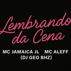 MC JAMAICA JL , MC ALEFF - LEMBRANDO DA CENA ( DJ GEO BHZ )