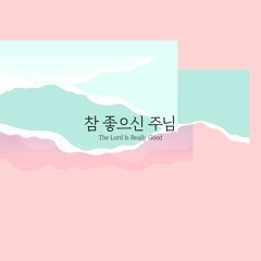 참 좋으신 주님 The Lord is really good