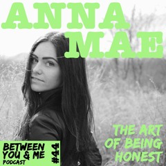 Ep 44 - ANNA MAE: The art of being honest