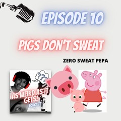 Ep. 10 Pigs Don't Sweat