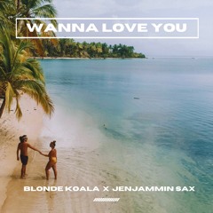 Blonde Koala & JenJammin Sax - Wanna Love You