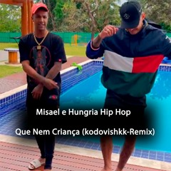 Misael, Hungria Hip Hop - Que Nem Criança (kodovishkk-Remix)