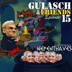 GULASCH & FRIENDS | Episode 15 (featuring NEPENTHAVES)