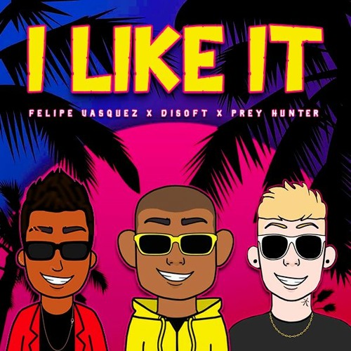 I LIKE IT - FELIPE VASQUEZ X DISOFT X PREY HUNTER X CARTEL MUSIC (ORIGINAL MIX)