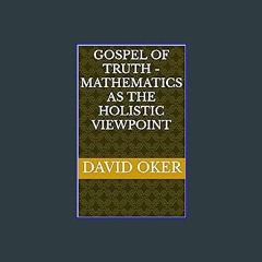 Read Ebook 💖 Gospel of Truth - Mathematics as the Holistic Viewpoint in format E-PUB