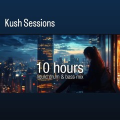 10 Hour Liquid Drum & Bass Mix - Kush Sessions