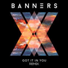 Got It In You (BANNERS) Remix