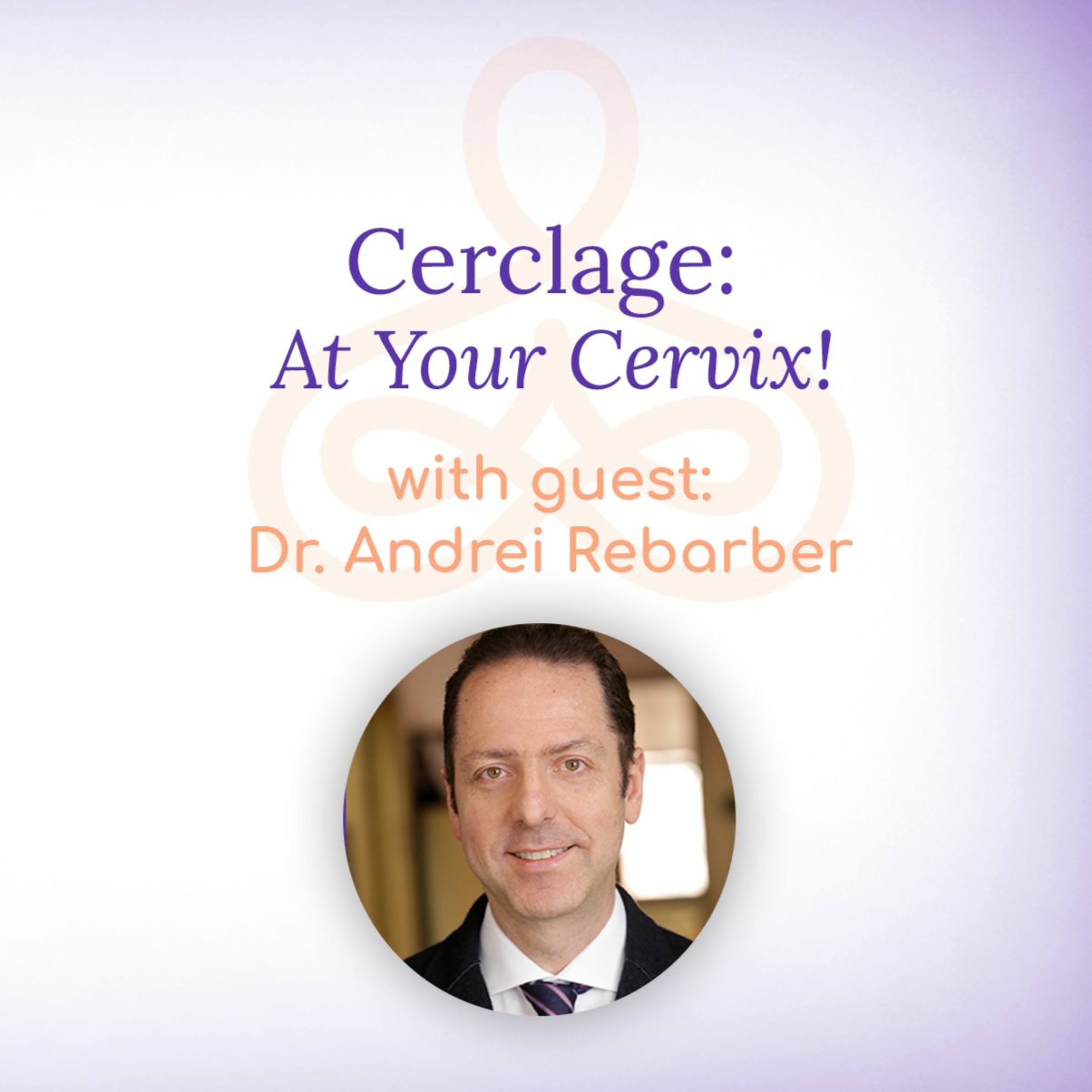 “Cerclage: At Your Cervix!” – with Dr. Andrei Rebarber episode artwork
