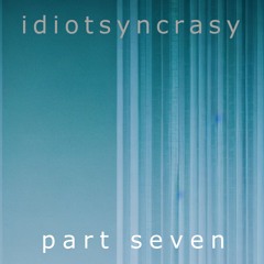 Idiotsyncrasy - part seven