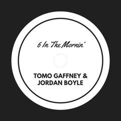 6 In The Morning (Tomo Gaffney X Jordan Boyle Remix) [FREE DOWNLOAD]