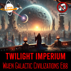 Twilight Imperium - When Galactic Civilizations Ebb (Narration Only)