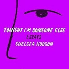 READ [EPUB KINDLE PDF EBOOK] Tonight I'm Someone Else: Essays by Chelsea Hodson 💕