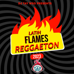 DJ TAY WSG - LATIN FLAMES REGGAETON MIXTAPE 2023