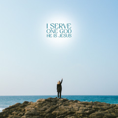 I SERVE ONE GOD - HE IS JESUS