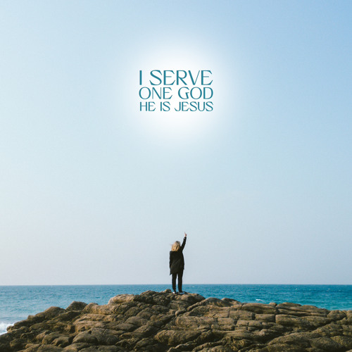 I SERVE ONE GOD - HE IS JESUS