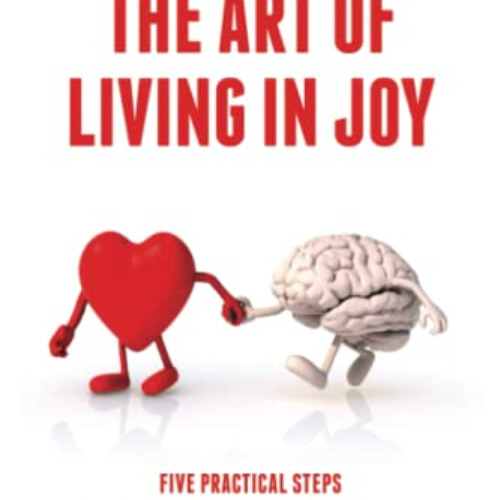 Get KINDLE 💖 The Art of Living in Joy: Five Practical Steps to Transform Life Challe