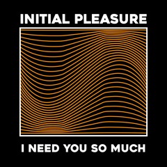 Initial Pleasure I Need You So Much Extended