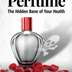 (PDF/DOWNLOAD) Perfume, The Hidden Bane of Your Health: The Insidious Billion-Do