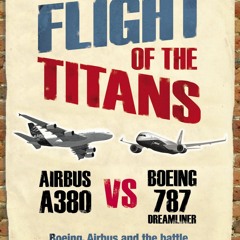 [READ DOWNLOAD] Flight Of The Titans: Boeing, Airbus and the battle for the futu