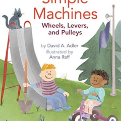 [Get] EBOOK 📥 Simple Machines: Wheels, Levers, and Pulleys by  David A. Adler &  Ann