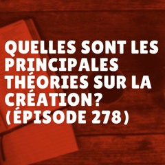 Quelles sont les principales théories sur la création? (Épisode 278)