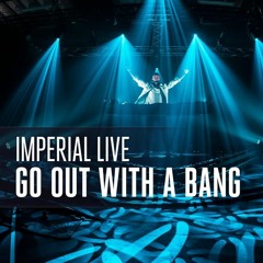 Imperial - Live Go Out With A Bang