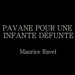 PAVANE POUR UNE INFANTE DÉFUNTE / Maurice Ravel