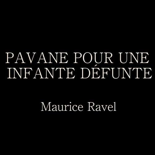 PAVANE POUR UNE INFANTE DÉFUNTE / Maurice Ravel