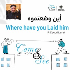 2- Come And See Where Have You Laid Him - Fr Daoud Lamei تعال وأنظر أين وضعتموه