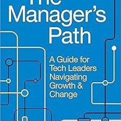 DOWNLOAD The Manager's Path: A Guide for Tech Leaders Navigating Growth and Change BY Camille F