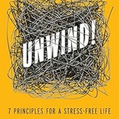 Open PDF Unwind!: 7 Principles for a Stress-Free Life by Michael OlpinSam BrackenDaniel G. Amen