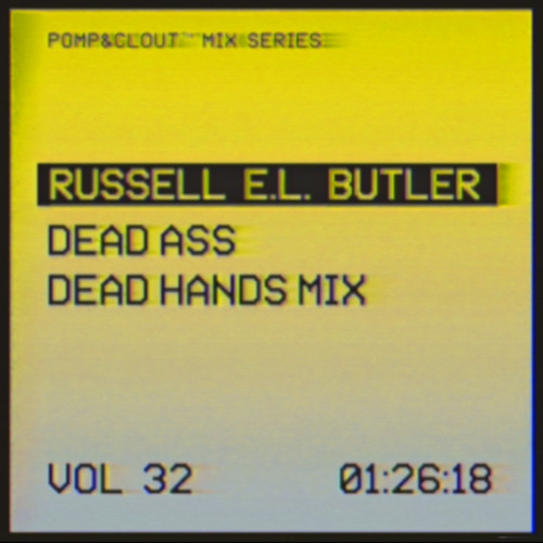 Pomp&Clout Mix Series Volume 32: Russell E.L. Butler - Dead Ass Dead Hands Mix