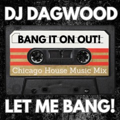 DJ DAGWOOD-BANG IT ON OUT! (CHICAGO GHETTO, TECH & JACKIN HOUSE MUSIC MIX