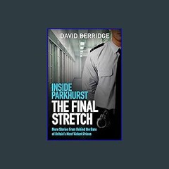 [EBOOK] ⚡ Inside Parkhurst - The Final Stretch: More stories from behind the bars of Britain’s mos