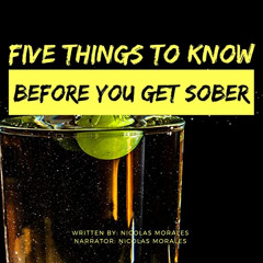 Read PDF 💗 Five Things to Know Before You Get Sober by  Nicolas Morales,Nicolas Mora