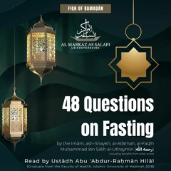 Fiqh of Ramaḍān Series: 48 Questions on Fasting of al-Allāmah Shaykh Uthaymeen (رحمه الله)