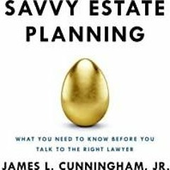 Download~ Savvy Estate Planning: What You Need to Know Before You Talk to the Right Lawyer