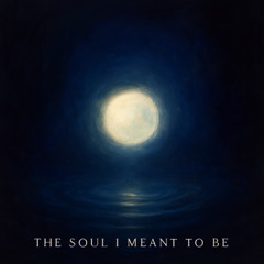 The Soul I Meant to Be
