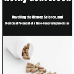PDF READ Horny Goat Weed: Unveiling the History, Science, and Medicinal Potentia